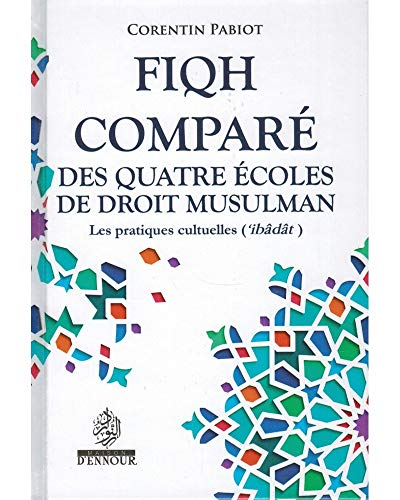 Fiqh Compare des Quatre Ecoles de Droit Musulman - les Pratiques Cultuelles