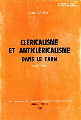 cléricalisme et anticléricalisme dans le tarn : 1848-1900 (publications de l'université de toulouse-
