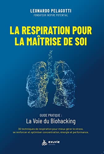 La respiration pour la maîtrise de soi : guide pratique, la voie du biohacking : 30 techniques de re