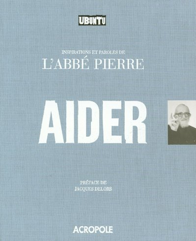 Aider : inspirations et paroles de l'abbé Pierre