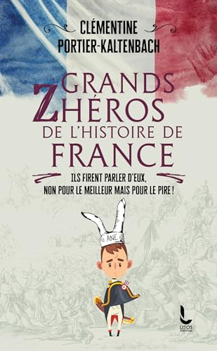 Grands zhéros de l'histoire de France : ils firent parler d'eux, non pour le meilleur mais pour le p