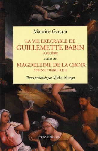 La vie exécrable de Guillemette Babin, sorcière. Magdeleine de la Croix, abbesse diabolique. L'avoca