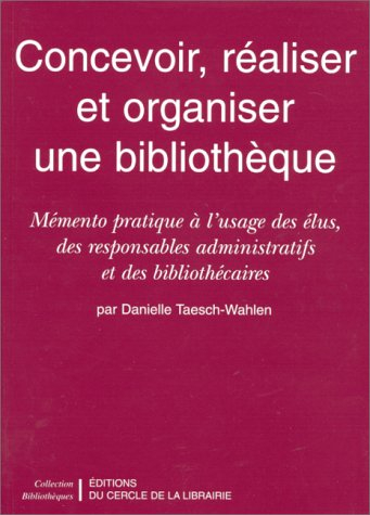 Concevoir, réaliser et organiser une bibliothèque : mémento pratique à l'usage des élus, des respons