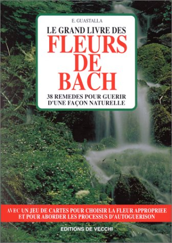 Le grand livre des fleurs de Bach : 38 remèdes pour guérir d'une façon naturelle