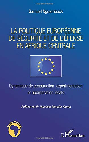 La politique européenne de sécurité et de défense en Afrique Centrale : dynamique de construction, e