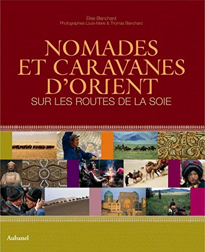 Nomades et caravanes d'Orient : sur les routes de la soie