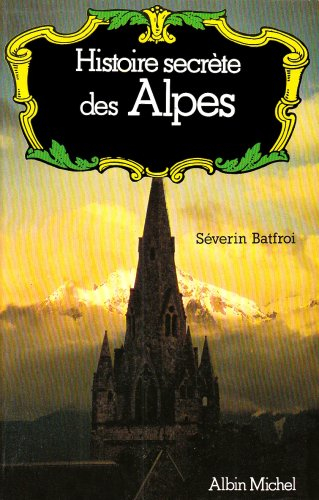 Histoire secrète des Alpes : Dauphiné, Savoie, Val d'Aoste