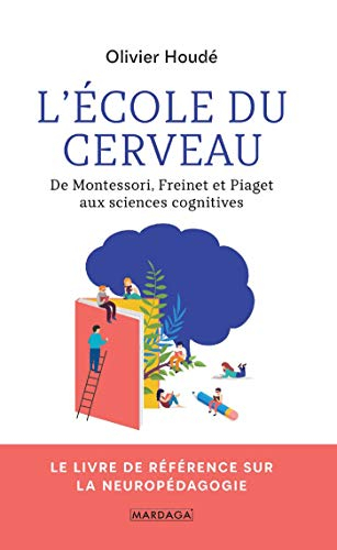 L'école du cerveau : de Montessori, Freinet et Piaget aux sciences cognitives