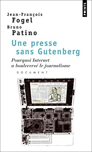 Une presse sans Gutenberg : pourquoi Internet a bouleversé le journalisme : document - Jean-François Fogel, Bruno Patino