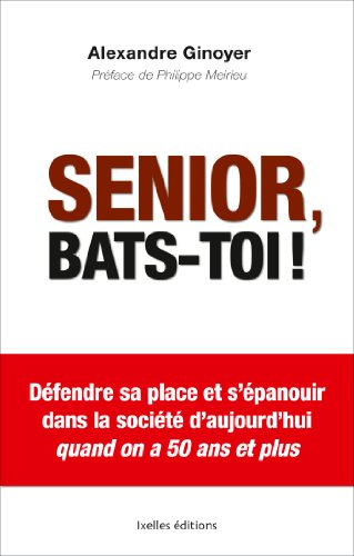 Senior, bats-toi ! : défendre sa place et s'épanouir dans la société d'aujourd'hui quand on a 50 ans