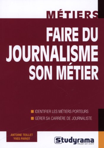 Faire du journalisme son métier : identifier les métiers porteurs, gérer sa carrière de journaliste