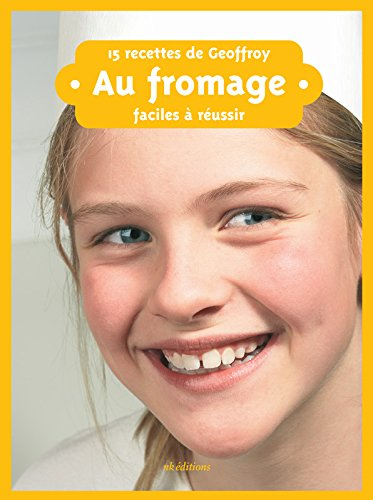 Au fromage : 15 recettes de Geoffroy, faciles à réussir
