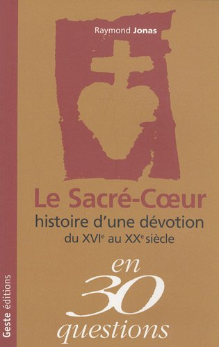 Le Sacré-Coeur : histoire d'une dévotion du XVIe au XXe siècle