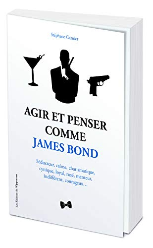 Agir et penser comme James Bond : séducteur, calme, charismatique, cynique, loyal, rusé, menteur, in