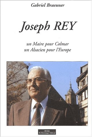 Joseph Rey : un maire pour Colmar, un Alsacien pour l'Europe