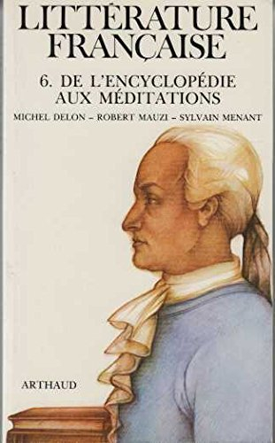 Histoire de la littérature française. Vol. 6. De l'Encyclopédie aux Méditations