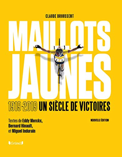 Maillots jaunes : le Tour de france par ceux qui ont écrit sa légende : 1919-2019, un siècle de vict