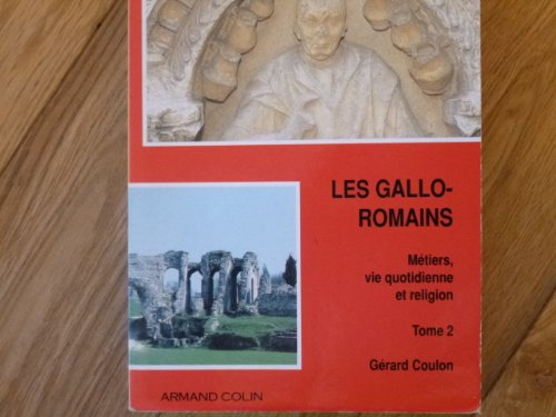 Les Gallo-Romains, au carrefour de deux civilisations. Vol. 2. Métiers, vie quotidienne et religion