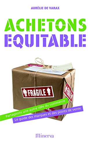 Achetons équitable : partageons une autre idée du commerce, le guide des marques et des points de ve