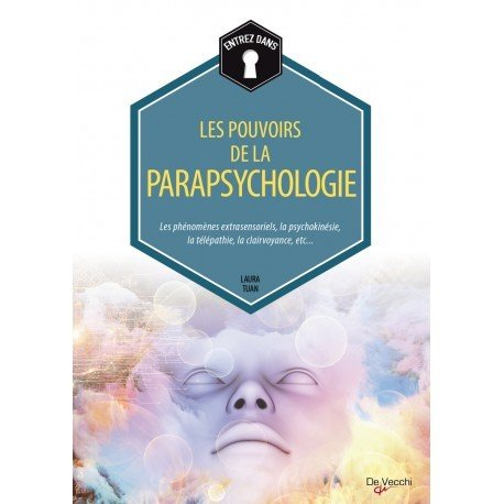 Les pouvoirs de la parapsychologie : les phénomènes extrasensoriels, la psychokinésie, la télépathie