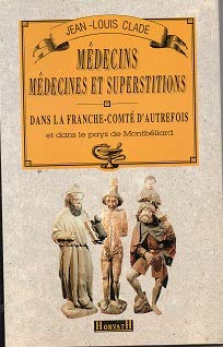 Médecins, medecines et superstitions dans la Franche-Comté d'autrefois et dans le pays de Montbéliar