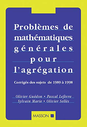 Problèmes de mathématiques générales pour l'agrégation : corrigés des sujets de 1989 à 1998