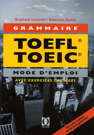 La grammaire au TOEFL et au TOEIC : mode d'emploi (applications avec corrections commentées)
