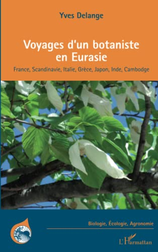 Voyages d'un botaniste en Eurasie : France, Scandinavie, Italie, Grèce, Japon, Inde, Cambodge