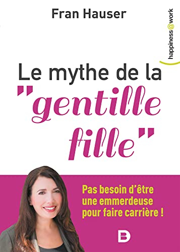 Le mythe de la "gentille fille": Pas besoin d'être une emmerdeuse pour faire carrière !