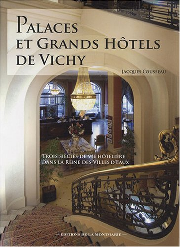 Palaces et grands hôtels de Vichy : Trois siècles de vie hôtelière dans la reine des villes d'eaux