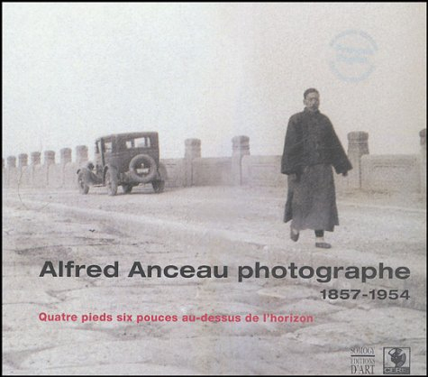 Alfred Anceau, photographe, 1857-1954 : quatre pieds six pouces au-dessus de l'horizon