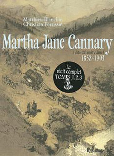 Martha Jane Cannary (1852-1903) : la vie aventureuse de celle que l'on nommait Calamity Jane. Vol. 3