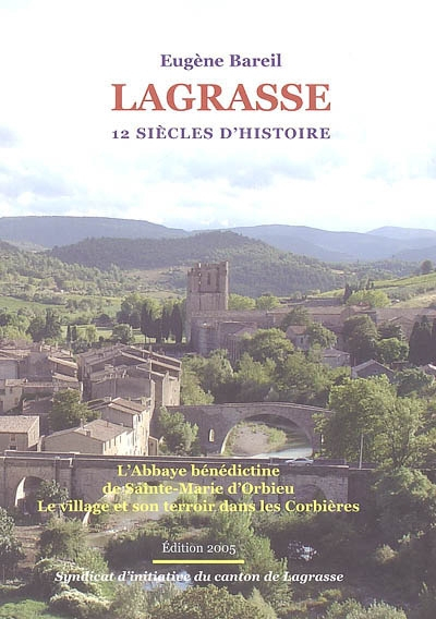 Lagrasse : 12 siècles d'histoire : l'abbaye bénédictine de Sainte-Marie d'Orbieu, le village et son 
