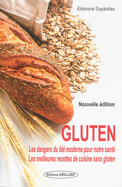Gluten : les dangers du blé moderne pour notre santé : les meilleures recettes de cuisine sans glute