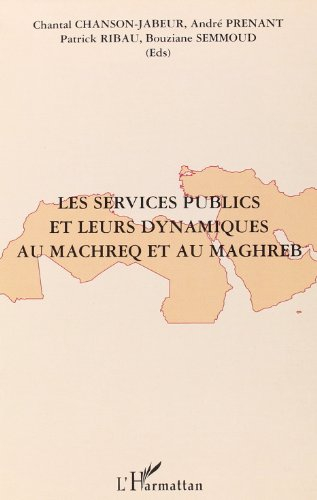 Les services publics et leurs dynamiques au Machreq et au Maghreb : actes du colloque, du 19 au 21 m