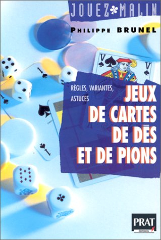 Jeux de cartes, de dés et de pions : règles, variantes, astuces