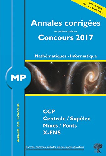 Mathématiques, informatique MP : annales corrigées des problèmes posés aux concours 2017 : CCP, Cent