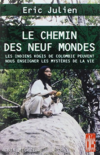 Le chemin des neuf mondes : les Indiens kogis de Colombie peuvent nous enseigner les mystères de la 