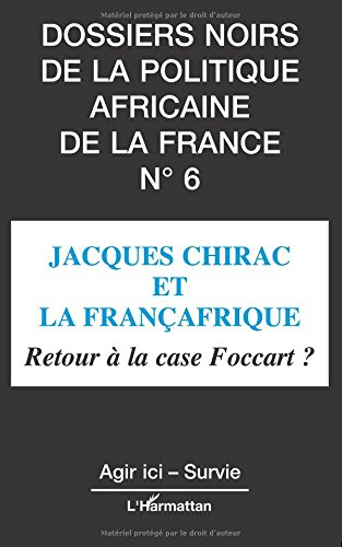 Dossiers noirs de la politique africaine de la France, n° 6. Jacques Chirac et la françafrique : ret