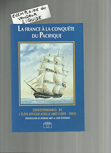 La France à la conquête du Pacifique : correspondance de l'élève-officier Achille Amet (1849-1854)