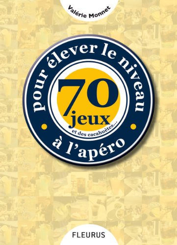 70 jeux et des cacahuètes... : pour élever le niveau à l'apéro