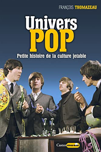 Univers pop : musique, pop art, design, cinéma, littérature : petite histoire de la culture jetable