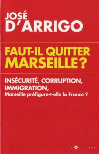 Faut-il quitter Marseille ? : insécurité, corruption, immigration : Marseille préfigure-t-elle la Fr