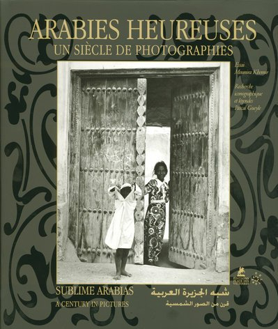 Arabies heureuses : un siècle de photographies. Sublime Arabias : a century in pictures