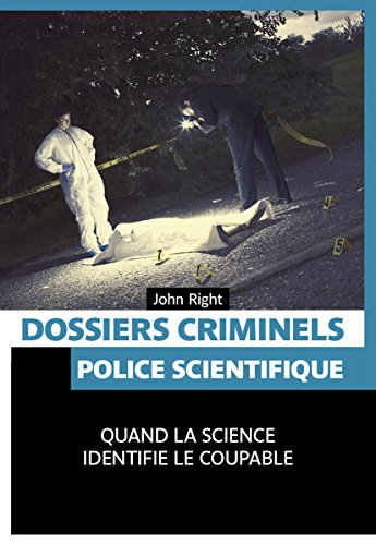 Dossiers criminels : police scientifique : quand la science identifie le coupable