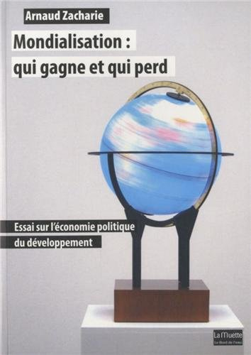 Mondialisation : qui gagne et qui perd : essai sur l'économie politique du développement