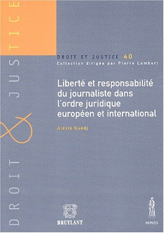 Liberté et responsabilité du journaliste dans l'ordre juridique européen et international