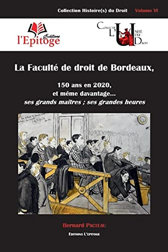 La Faculté de droit de Bordeaux : 150 ans en 2020, et même davantage... : ses grands maîtres, ses gr
