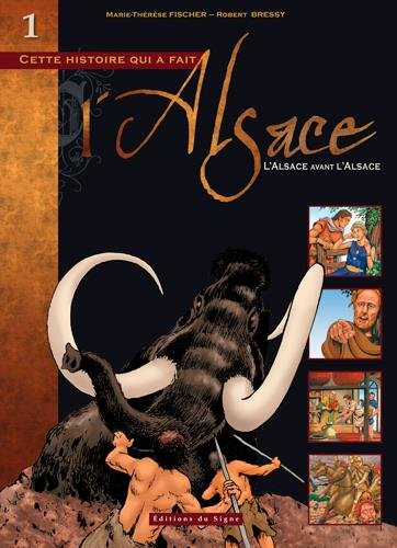 Cette histoire qui a fait l'Alsace. Vol. 1. L'Alsace avant l'Alsace