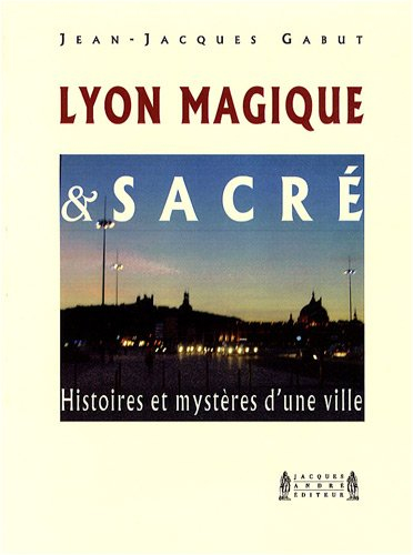 Lyon magique & sacré : histoires et mystères d'une ville